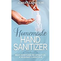 Homemade Hand Sanitizer: Best Sanitizer Recipes for a Hygienic Lifestyle (Hand Sanitizer Recipes, Homemade Disinfectant Wipes, Natural Hand Sanitizer, Antibacterial and Antiviral Disinfectants) Homemade Hand Sanitizer: Best Sanitizer Recipes for a Hygienic Lifestyle (Hand Sanitizer Recipes, Homemade Disinfectant Wipes, Natural Hand Sanitizer, Antibacterial and Antiviral Disinfectants) Kindle Paperback