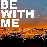 Be With Me: 7 Minutes of Biblical Wonder