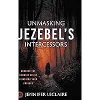 Unmasking Jezebel's Intercessors: Conquer the Demonic Spirit Hijacking Your Prayers Unmasking Jezebel's Intercessors: Conquer the Demonic Spirit Hijacking Your Prayers Paperback Kindle Hardcover Audible Audiobook