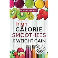 HIGH CALORIE SMOOTHIES FOR WEIGHT GAIN: The Most Powerful High Calorie, Protein-packed Blends to Help Boost Your Weight Gain Process HIGH CALORIE SMOOTHIES FOR WEIGHT GAIN: The Most Powerful High Calorie, Protein-packed Blends to Help Boost Your Weight Gain Process Paperback Kindle