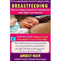 Breastfeeding: How To Prepare Yourself For Feeding Your Baby Right From Day One?: Step-By-Step Ultimate Guide Essential For You And Your Baby: The Complete ... Pregnancy, Baby Care, Weaning 1) Breastfeeding: How To Prepare Yourself For Feeding Your Baby Right From Day One?: Step-By-Step Ultimate Guide Essential For You And Your Baby: The Complete ... Pregnancy, Baby Care, Weaning 1) Kindle