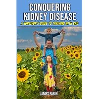 Conquering Kidney Disease: A Survivor's Guide to Thriving with CKD (Stopping Kidney Disease Progression) Conquering Kidney Disease: A Survivor's Guide to Thriving with CKD (Stopping Kidney Disease Progression) Paperback Kindle Hardcover