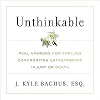 Unthinkable: Real Answers for Families Confronting Catastrophic Injury or Death Unthinkable: Real Answers for Families Confronting Catastrophic Injury or Death Paperback Audible Audiobook Kindle Hardcover