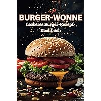 BURGER-WONNE: Leckeres Burger-Rezept-Kochbuch (German Edition)