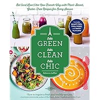 Très Green, Très Clean, Très Chic: Eat (and Live!) the New French Way with Plant-Based, Gluten-Free Recipes for Every Season Très Green, Très Clean, Très Chic: Eat (and Live!) the New French Way with Plant-Based, Gluten-Free Recipes for Every Season Paperback Kindle
