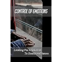 Control Of Emotions: Looking For A Solution To Emotional Issues