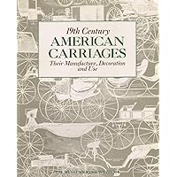 19th Century American Carriages: Their Manufacture, Decoration and Use 19th Century American Carriages: Their Manufacture, Decoration and Use Paperback