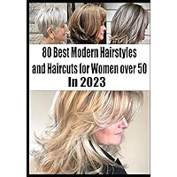 80 Best Modern Hairstyles and Haircuts for Women over 50 In 2023 80 Best Modern Hairstyles and Haircuts for Women over 50 In 2023 Paperback Kindle Hardcover