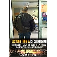 Lessons from a CF Cornerman: 38 Lessons I Learned During my Wife's Illness and Lung Transplant Lessons from a CF Cornerman: 38 Lessons I Learned During my Wife's Illness and Lung Transplant Paperback Kindle