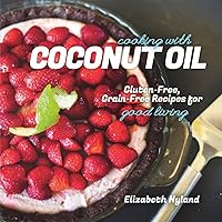 Cooking with Coconut Oil: Gluten-Free, Grain-Free Recipes for Good Living Cooking with Coconut Oil: Gluten-Free, Grain-Free Recipes for Good Living Paperback Kindle