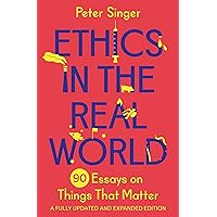 Ethics in the Real World: 90 Essays on Things That Matter – A Fully Updated and Expanded Edition Ethics in the Real World: 90 Essays on Things That Matter – A Fully Updated and Expanded Edition Paperback Audible Audiobook Kindle Hardcover Audio CD