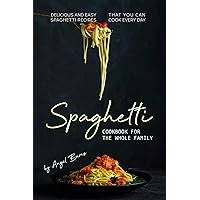 Spaghetti Cookbook for The Whole Family: Delicious and Easy Spaghetti Recipes That You Can Cook Every Day Spaghetti Cookbook for The Whole Family: Delicious and Easy Spaghetti Recipes That You Can Cook Every Day Kindle Paperback