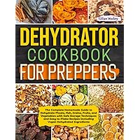 Dehydrator Cookbook For Preppers: The Complete Homemade Guide to Dehydrate Meats, Fish, Grains, Fruits, and Vegetables with Safe Storage Techniques ... Including Vegan Dehydrated Ingredients Dehydrator Cookbook For Preppers: The Complete Homemade Guide to Dehydrate Meats, Fish, Grains, Fruits, and Vegetables with Safe Storage Techniques ... Including Vegan Dehydrated Ingredients Paperback Kindle Hardcover