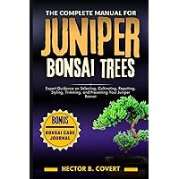 The Complete Manual for Juniper Bonsai Trees: Expert Guidance on Selecting, Cultivating, Repotting, Styling, Trimming, and Presenting Your Juniper Bonsai The Complete Manual for Juniper Bonsai Trees: Expert Guidance on Selecting, Cultivating, Repotting, Styling, Trimming, and Presenting Your Juniper Bonsai Paperback