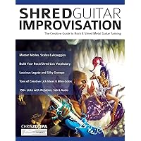 Shred Guitar Improvisation: The Creative Guide to Rock & Shred Metal Guitar Improvisation (Learn How to Play Heavy Metal Guitar)