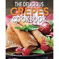 THE DELICIOUS CREPES COOKBOOK: BOOK 2, QUICK AND EASY, COOBOOK FOR BEGINNERS THE DELICIOUS CREPES COOKBOOK: BOOK 2, QUICK AND EASY, COOBOOK FOR BEGINNERS Paperback Kindle