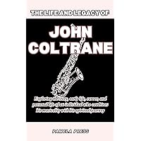 The Life and Legacy of John Coltrane: Exploring the story, early life, career, and personal life of an individual who combines his musicality with his spiritual journey The Life and Legacy of John Coltrane: Exploring the story, early life, career, and personal life of an individual who combines his musicality with his spiritual journey Kindle Paperback