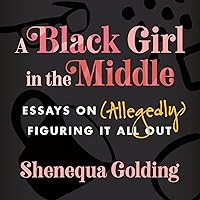 A Black Girl in the Middle: Essays on (Allegedly) Figuring It All Out A Black Girl in the Middle: Essays on (Allegedly) Figuring It All Out Audible Audiobook Hardcover Kindle Paperback