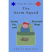 The Germ Squad: Colds, Flu, And Stomach Bugs—A Guide to Helping You Teach Your Child How to Stay Healthy and Avoid Spreading Harmful Germs (I Can Be a Hero Book 2) The Germ Squad: Colds, Flu, And Stomach Bugs—A Guide to Helping You Teach Your Child How to Stay Healthy and Avoid Spreading Harmful Germs (I Can Be a Hero Book 2) Kindle Paperback