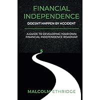 Financial Independence Doesn't Happen by Accident: A Guide to Developing Your Own Financial Independence Roadmap Financial Independence Doesn't Happen by Accident: A Guide to Developing Your Own Financial Independence Roadmap Hardcover