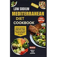 LOW-SODIUM MEDITERRANEAN DIET COOKBOOK: Delicious and Flavorful Recipes with a 4-Week Meal Plan to Lower Blood Pressure and Improve Your Health