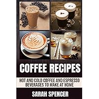 Coffee Recipes: Hot and Cold Coffee and Espresso Beverages to Make at Home Coffee Recipes: Hot and Cold Coffee and Espresso Beverages to Make at Home Paperback Kindle