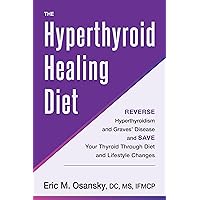 The Hyperthyroid Healing Diet: Reverse Hyperthyroidism and Graves’ Disease and Save Your Thyroid Through Diet and Lifestyle Changes The Hyperthyroid Healing Diet: Reverse Hyperthyroidism and Graves’ Disease and Save Your Thyroid Through Diet and Lifestyle Changes Kindle Paperback