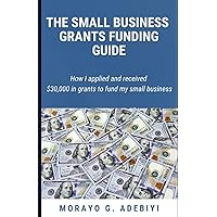 The Small Business Grant Funding Guide: How I applied and received $30,000 in grants to fund my small business The Small Business Grant Funding Guide: How I applied and received $30,000 in grants to fund my small business Paperback Kindle