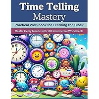 Time Telling Mastery: Practical Workbook for Learning the Clock: Master Every Minute with 100 Incremental Worksheets