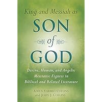 King and Messiah as Son of God: Divine, Human, and Angelic Messianic Figures in Biblical and Related Literature King and Messiah as Son of God: Divine, Human, and Angelic Messianic Figures in Biblical and Related Literature Kindle Paperback