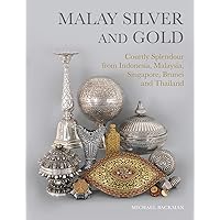 Malay Silver and Gold: Courtly Splendour from Indonesia, Malaysia, Singapore, Brunei and Thailand Malay Silver and Gold: Courtly Splendour from Indonesia, Malaysia, Singapore, Brunei and Thailand Hardcover