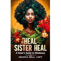 Heal Sister Heal: A Sister's Guide To Wholeness