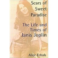 Scars of Sweet Paradise: The Life and Times of Janis Joplin Scars of Sweet Paradise: The Life and Times of Janis Joplin Kindle Paperback Hardcover