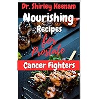 Nourishing Recipes for Prostate Cancer Fighters: Delicious Wholesome Recipes to Support Your Prostate Health Journey Nourishing Recipes for Prostate Cancer Fighters: Delicious Wholesome Recipes to Support Your Prostate Health Journey Kindle Paperback Hardcover