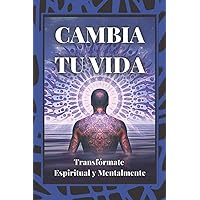 CAMBIA TU VIDA: Transfórmate Espiritual y Mentalmente (EVOLUCIONA TU VIDA) (Spanish Edition)