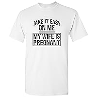 Take It Easy On Me My Wife is Pregnant - Funny Humor Future Dad T Shirt
