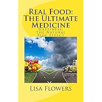 Real Food: The Ultimate Medicine~Happiness: The Natural Side Effect Real Food: The Ultimate Medicine~Happiness: The Natural Side Effect Paperback