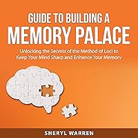 Guide to Building a Memory Palace: Unlocking the Secrets of the Method of Loci to Keep Your Mind Sharp and Enhance Your Memory Guide to Building a Memory Palace: Unlocking the Secrets of the Method of Loci to Keep Your Mind Sharp and Enhance Your Memory Audible Audiobook