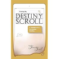 Finding My Destiny Scroll:: A Guidebook to Accessing Destiny (Destiny Scroll Series 2)