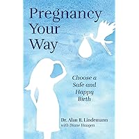 Pregnancy Your Way: Choose a Safe and Happy Birth Pregnancy Your Way: Choose a Safe and Happy Birth Paperback Kindle
