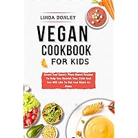 VEGAN COOKBOOK FOR KIDS: Sweet And Savory Plant-Based Recipes To Help You Nourish Your Child And You Will Like To Eat And Share At Home VEGAN COOKBOOK FOR KIDS: Sweet And Savory Plant-Based Recipes To Help You Nourish Your Child And You Will Like To Eat And Share At Home Paperback Kindle Hardcover