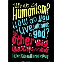 What is Humanism? How do you live without a god? And Other Big Questions for Kids What is Humanism? How do you live without a god? And Other Big Questions for Kids Paperback Hardcover