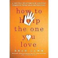 How to Help the One You Love: A New Way to Intervene and Stop Someone from Self-Destructing How to Help the One You Love: A New Way to Intervene and Stop Someone from Self-Destructing Paperback Kindle