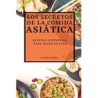 Los Secretos de la Comida Asiática 2022: Recetas Auténticas Para Hacer En Casa (Spanish Edition)