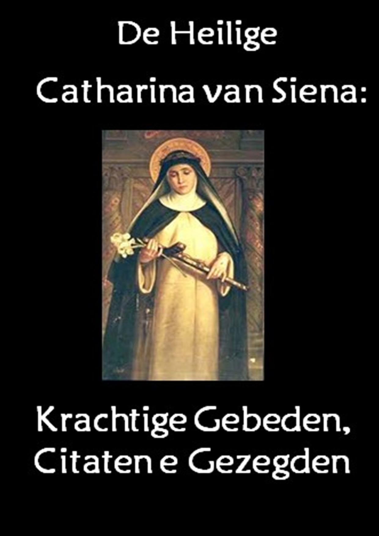 De heilige Catharina van Siena: Krachtige Gebeden, Citaten en Gezegden (Dutch Edition)