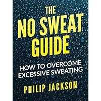 No Sweat Guide: How to Overcome Excessive Sweating