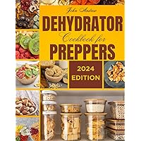 Dehydrator Cookbook for Preppers: Complete Guide to Dehydrate Meat, Poultry, Preserving Fruit, Drying Vegetables, Seafood Preservation and Expert Tips. Dehydrator Cookbook for Preppers: Complete Guide to Dehydrate Meat, Poultry, Preserving Fruit, Drying Vegetables, Seafood Preservation and Expert Tips. Kindle Paperback