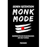Semen Retention Monk Mode: Mastering the Art of Brahmacharya and Self-Control Semen Retention Monk Mode: Mastering the Art of Brahmacharya and Self-Control Kindle Paperback Hardcover