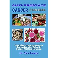 Anti-Prostate Cancer Cookbook: Nourishing Your Prostate: A Comprehensive Guide to Cancer-Fighting Nutrition (Cancer Diets by Dr. Alex Turner) Anti-Prostate Cancer Cookbook: Nourishing Your Prostate: A Comprehensive Guide to Cancer-Fighting Nutrition (Cancer Diets by Dr. Alex Turner) Kindle Paperback