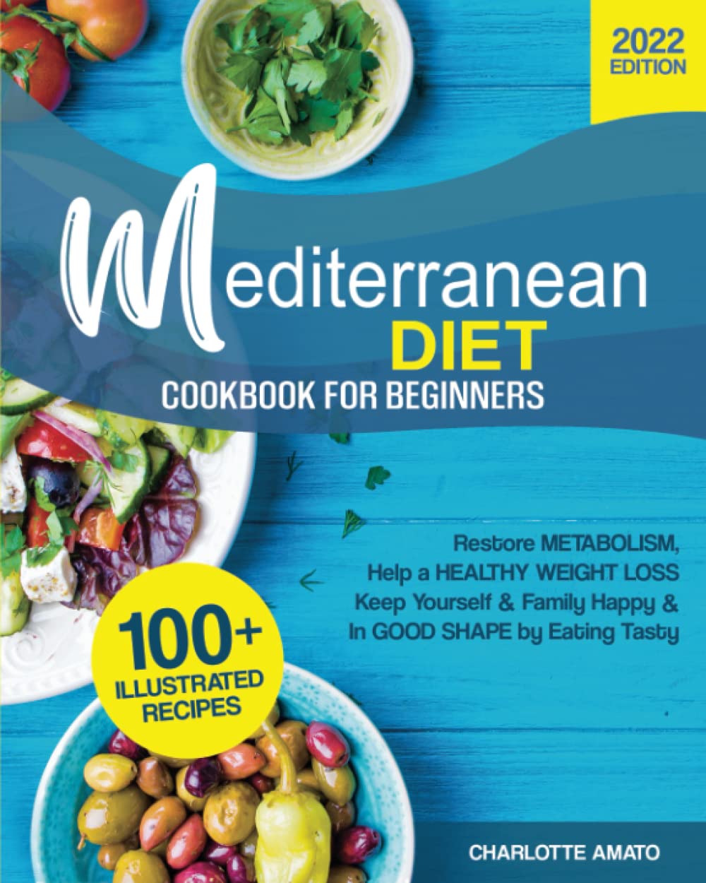 Mediterranean Diet Cookbook for Beginners: 100+ Illustrated, Quick & Easy Recipes to Restore Metabolism, Help a Healthy Weight Loss, Keep Yourself & Family Happy & In Good Shape by Eating Tasty
